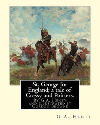 Book cover for St. George for England; a tale of Cressy and Poitiers. Eight page illus.