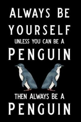 Cover of Always Be Yourself Unless You Can Be a Penguin Then Always Be a Penguin