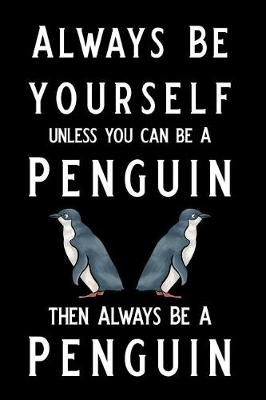 Book cover for Always Be Yourself Unless You Can Be a Penguin Then Always Be a Penguin