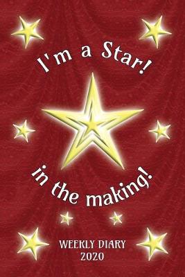 Book cover for I'm a Star! in the making! - Weekly Diary 2020