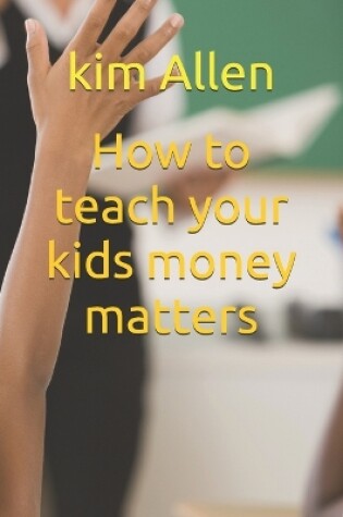 Cover of How to teach your kids money matters