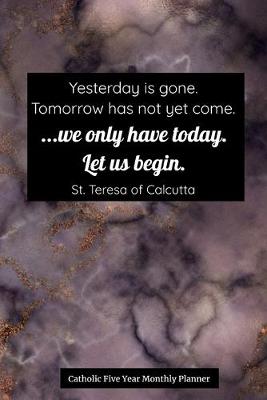 Book cover for Catholic Five Year Monthly Planner - We Only Have Today Let Us Begin - St. Teresa of Calcutta