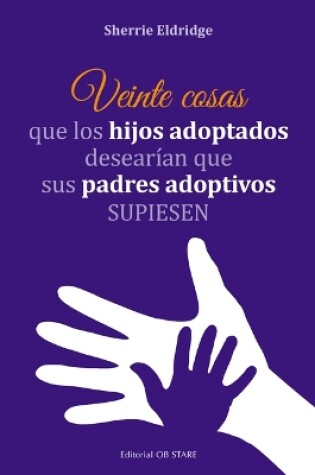 Cover of Veinte Cosas Que Los Hijos Adoptados Desearian Que Sus Padres Adoptivos Supiesen