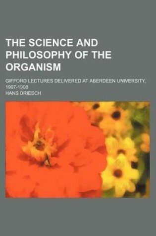 Cover of The Science and Philosophy of the Organism (Volume 1); Gifford Lectures Delivered at Aberdeen University, 1907-1908