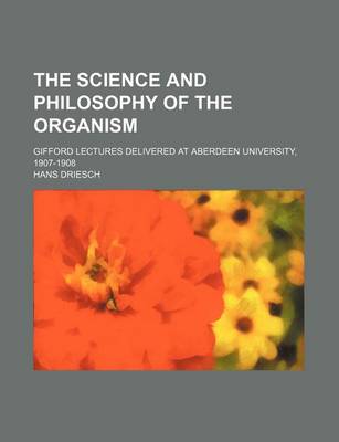 Book cover for The Science and Philosophy of the Organism (Volume 1); Gifford Lectures Delivered at Aberdeen University, 1907-1908