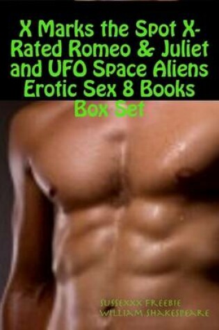 Cover of X Marks the Spot X-Rated Romeo & Juliet and UFO Space Aliens Erotic Sex 8 Books Box Set