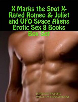 Book cover for X Marks the Spot X-Rated Romeo & Juliet and UFO Space Aliens Erotic Sex 8 Books Box Set