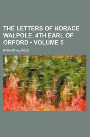 Cover of The Letters of Horace Walpole, 4th Earl of Orford (Volume 5)