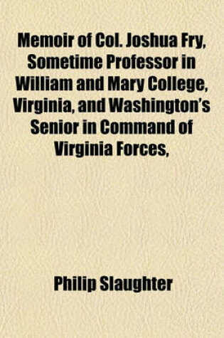 Cover of Memoir of Col. Joshua Fry, Sometime Professor in William and Mary College, Virginia, and Washington's Senior in Command of Virginia Forces,