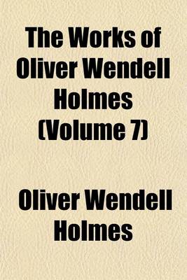 Book cover for The Works of Oliver Wendell Holmes (Volume 7)