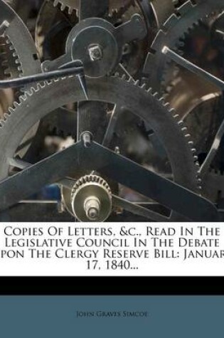 Cover of Copies of Letters, &C., Read in the Legislative Council in the Debate Upon the Clergy Reserve Bill