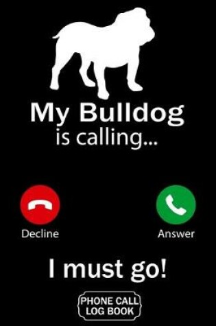 Cover of My Bulldog Is Calling I Must Go Phone Call Log Book