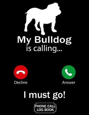 Book cover for My Bulldog Is Calling I Must Go Phone Call Log Book