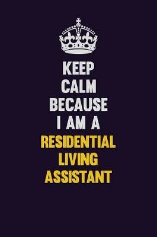 Cover of Keep Calm Because I Am A Residential Living Assistant