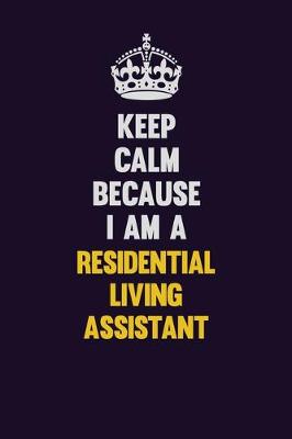 Book cover for Keep Calm Because I Am A Residential Living Assistant