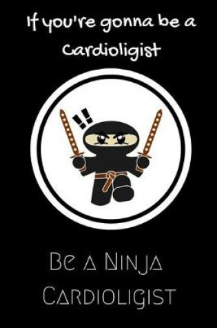 Cover of If you're going to be a Cardiologist be a Ninja Cardiologist