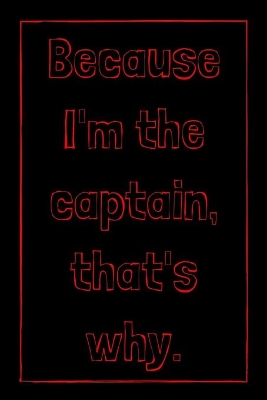 Book cover for Because I'm the captain, that's why.