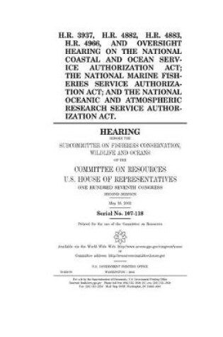 Cover of H.R. 3937, H.R. 4882, H.R. 4883, H.R. 4966, and oversight hearing on the National Coastal and Ocean Service Authorization Act; the National Marine Fisheries Service Authorization Act; and the National Oceanic and Atmospheric Research Service Authorization