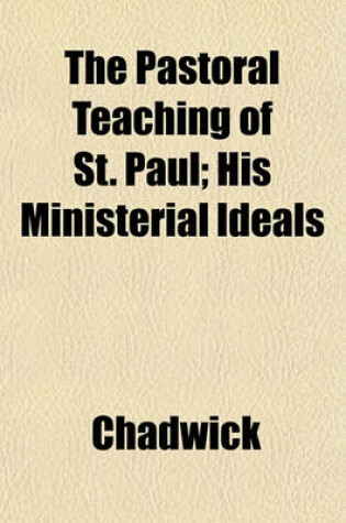 Cover of The Pastoral Teaching of St. Paul; His Ministerial Ideals