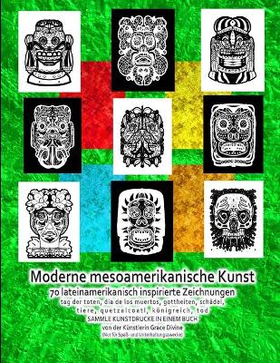 Book cover for Moderne mesoamerikanische Kunst 70 lateinamerikanisch inspirierte Zeichnungen tag der toten, dia de los muertos, gottheiten, schädel, tiere, quetzalcoatl, königreich, tod SAMMLE KUNSTDRUCKE IN EINEM BUCH