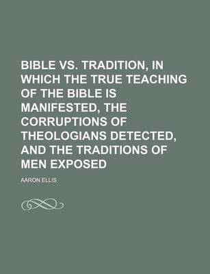 Book cover for Bible vs. Tradition, in Which the True Teaching of the Bible Is Manifested, the Corruptions of Theologians Detected, and the Traditions of Men Exposed