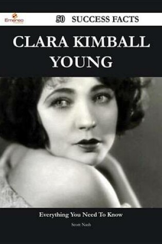 Cover of Clara Kimball Young 50 Success Facts - Everything You Need to Know about Clara Kimball Young