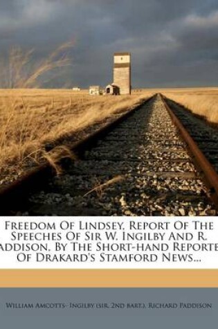 Cover of Freedom of Lindsey, Report of the Speeches of Sir W. Ingilby and R. Paddison, by the Short-Hand Reporter of Drakard's Stamford News...