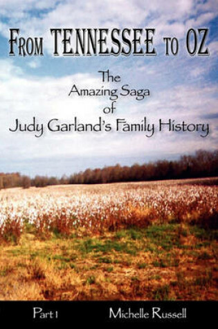 Cover of From Tennessee to Oz - The Amazing Saga of Judy Garland's Family History, Part 1