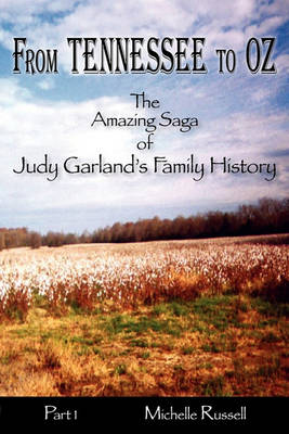 Book cover for From Tennessee to Oz - The Amazing Saga of Judy Garland's Family History, Part 1