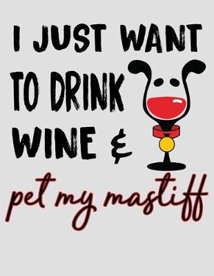 Book cover for I Just Want to Drink Wine & Pet My Mastiff