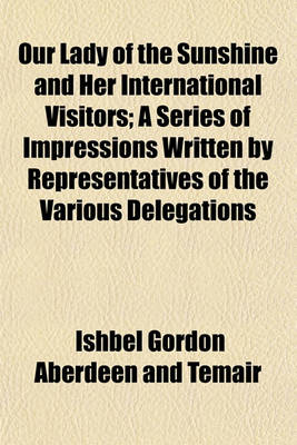 Book cover for Our Lady of the Sunshine and Her International Visitors; A Series of Impressions Written by Representatives of the Various Delegations