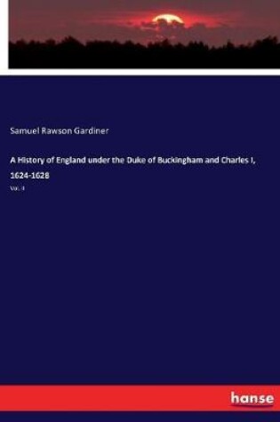 Cover of A History of England under the Duke of Buckingham and Charles I, 1624-1628