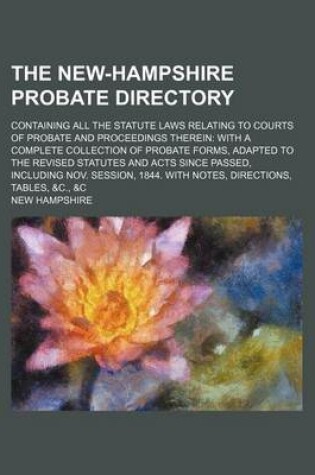 Cover of The New-Hampshire Probate Directory; Containing All the Statute Laws Relating to Courts of Probate and Proceedings Therein