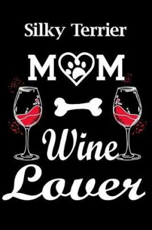 Cover of Silky Terrier Mom Wine Lover