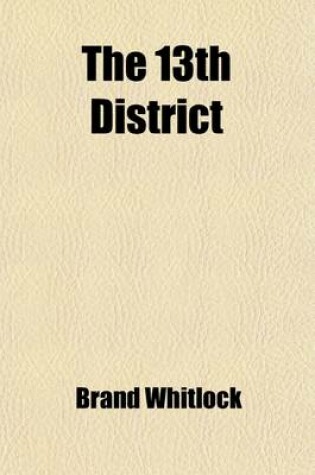 Cover of The 13th District; A Story of a Candidate