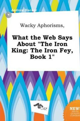 Cover of Wacky Aphorisms, What the Web Says about the Iron King