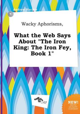 Book cover for Wacky Aphorisms, What the Web Says about the Iron King