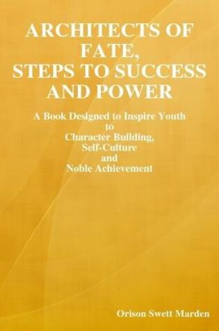 Cover of Architects of Fate, Steps to Success and Power: A Book Designed to Inspire Youth to Character Building, Self-Culture and Noble Achievement