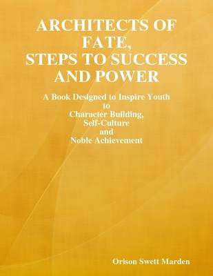 Book cover for Architects of Fate, Steps to Success and Power: A Book Designed to Inspire Youth to Character Building, Self-Culture and Noble Achievement