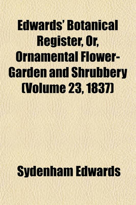 Book cover for Edwards' Botanical Register, Or, Ornamental Flower-Garden and Shrubbery (Volume 23, 1837)