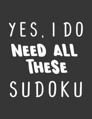 Book cover for Yes, I Do Need All These Sudoku