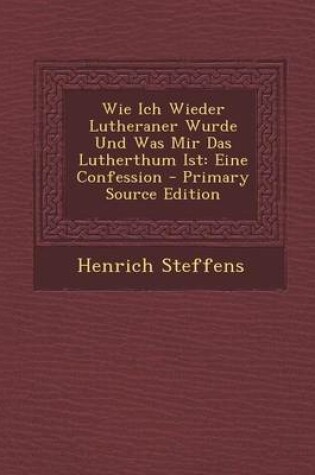 Cover of Wie Ich Wieder Lutheraner Wurde Und Was Mir Das Lutherthum Ist