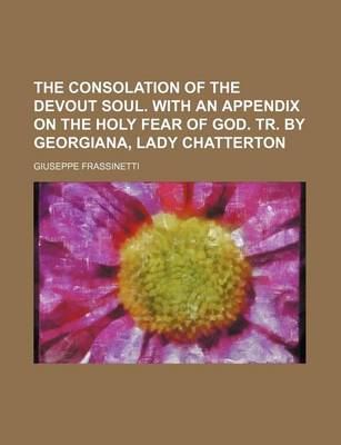 Book cover for The Consolation of the Devout Soul. with an Appendix on the Holy Fear of God. Tr. by Georgiana, Lady Chatterton