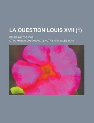 Book cover for La Question Louis XVII; Etude Historique (1 )