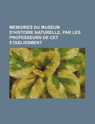 Book cover for Memoires Du Museum D'Histoire Naturelle, Par Les Professeurs de CET Etablissment