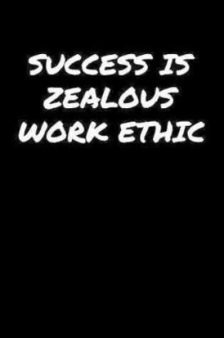 Cover of Success Is Zealous Work Ethic�