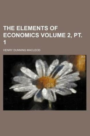 Cover of The Elements of Economics Volume 2, PT. 1