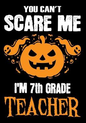 Book cover for You Can't Scare me i'm a 7th Grade Teacher