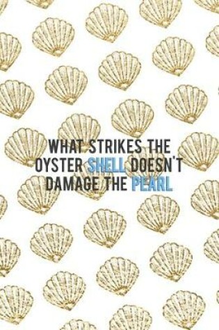 Cover of What Strikes The Oyster Shell Doesn't Damage The Pearl