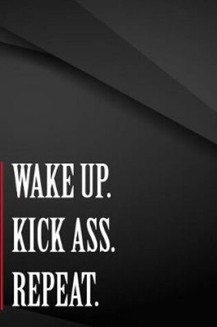 Cover of Wake up. Kick Ass. Repeat.